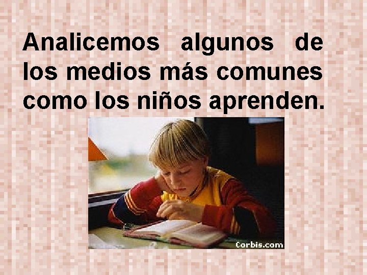 Analicemos algunos de los medios más comunes como los niños aprenden. 