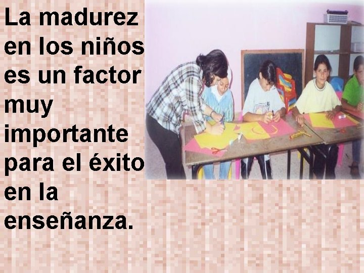 La madurez en los niños es un factor muy importante para el éxito en