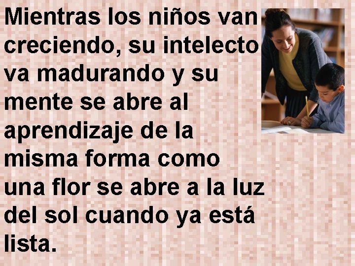 Mientras los niños van creciendo, su intelecto va madurando y su mente se abre