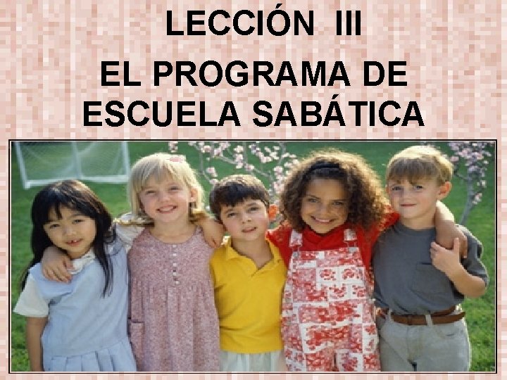 LECCIÓN III EL PROGRAMA DE ESCUELA SABÁTICA 