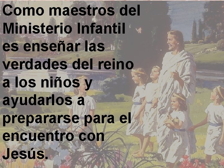 Como maestros del Ministerio Infantil es enseñar las verdades del reino a los niños