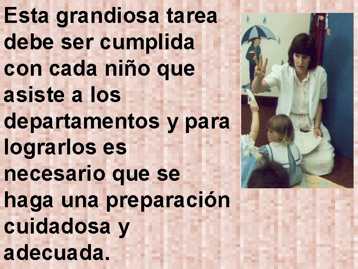 Esta grandiosa tarea debe ser cumplida con cada niño que asiste a los departamentos