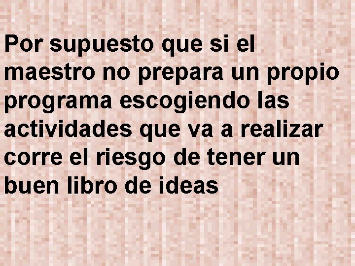 Por supuesto que si el maestro no prepara un propio programa escogiendo las actividades