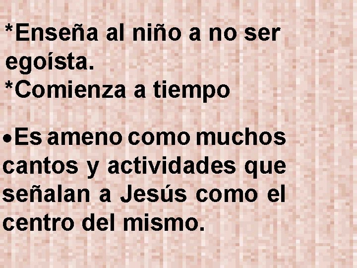 *Enseña al niño a no ser egoísta. *Comienza a tiempo Es ameno como muchos