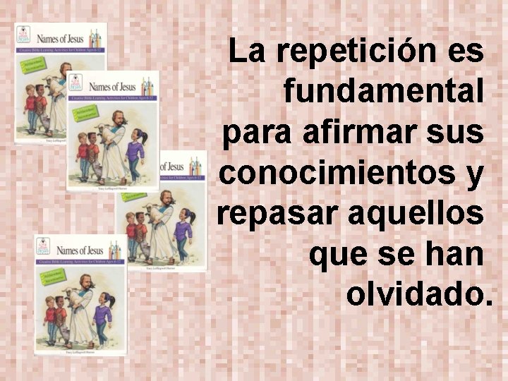 La repetición es fundamental para afirmar sus conocimientos y repasar aquellos que se han