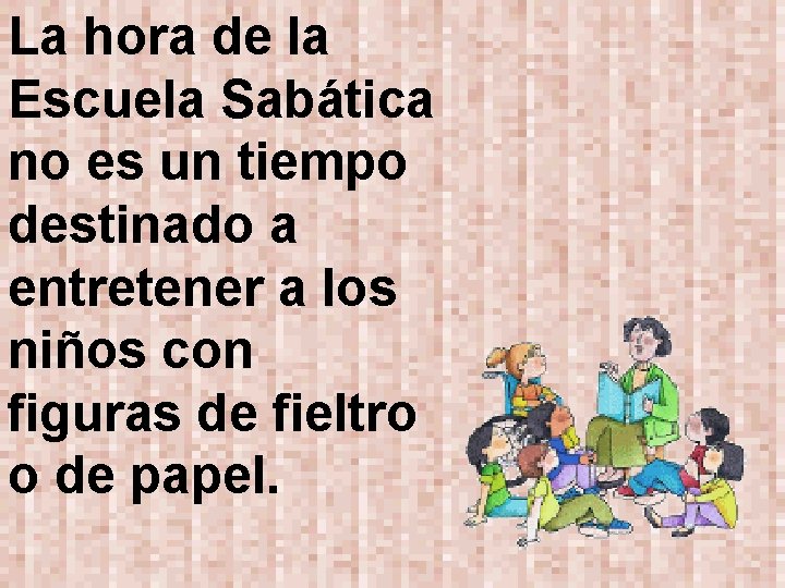 La hora de la Escuela Sabática no es un tiempo destinado a entretener a