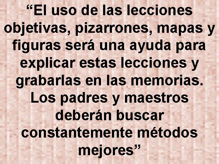 “El uso de las lecciones objetivas, pizarrones, mapas y figuras será una ayuda para