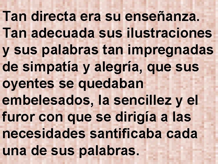 Tan directa era su enseñanza. Tan adecuada sus ilustraciones y sus palabras tan impregnadas