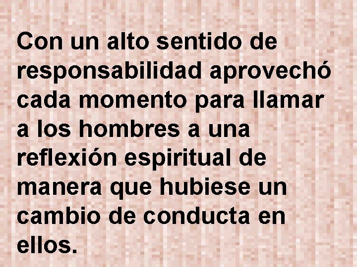 Con un alto sentido de responsabilidad aprovechó cada momento para llamar a los hombres