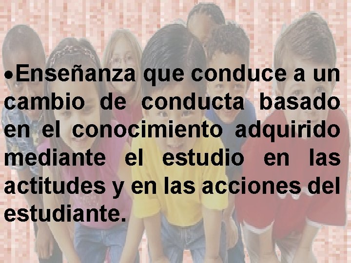  Enseñanza que conduce a un cambio de conducta basado en el conocimiento adquirido