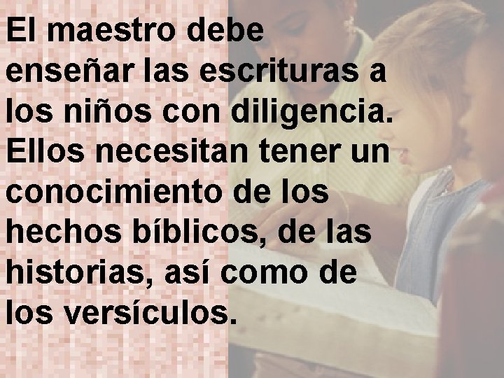 El maestro debe enseñar las escrituras a los niños con diligencia. Ellos necesitan tener
