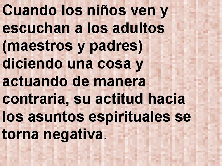 Cuando los niños ven y escuchan a los adultos (maestros y padres) diciendo una