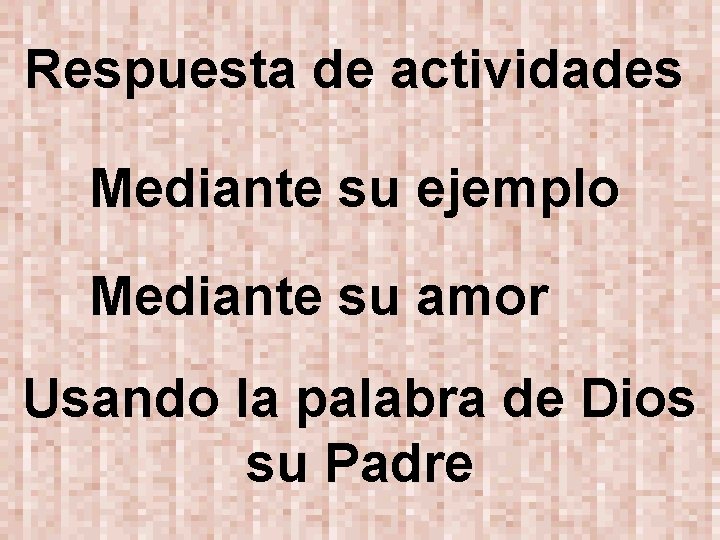 Respuesta de actividades Mediante su ejemplo Mediante su amor Usando la palabra de Dios