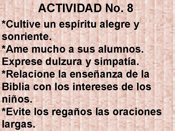 ACTIVIDAD No. 8 *Cultive un espíritu alegre y sonriente. *Ame mucho a sus alumnos.