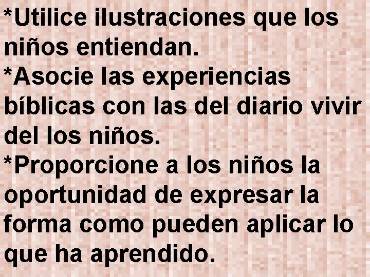 *Utilice ilustraciones que los niños entiendan. *Asocie las experiencias bíblicas con las del diario