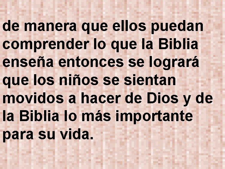 de manera que ellos puedan comprender lo que la Biblia enseña entonces se logrará