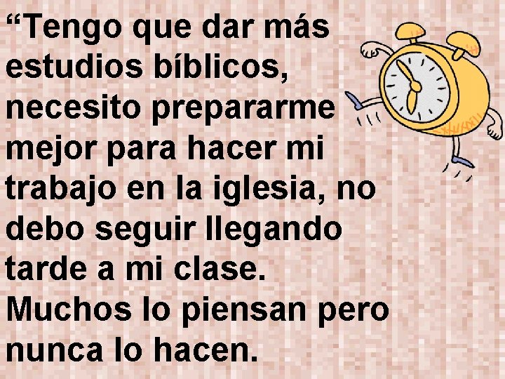 “Tengo que dar más estudios bíblicos, necesito prepararme mejor para hacer mi trabajo en