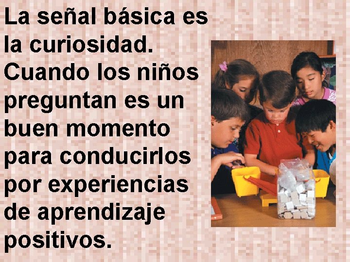 La señal básica es la curiosidad. Cuando los niños preguntan es un buen momento