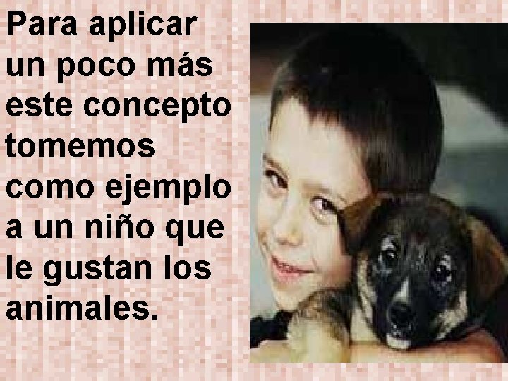 Para aplicar un poco más este concepto tomemos como ejemplo a un niño que