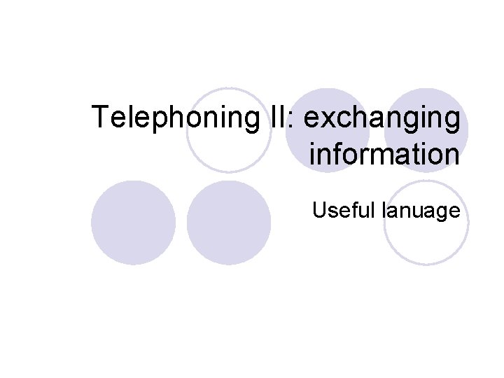 Telephoning II: exchanging information Useful lanuage 