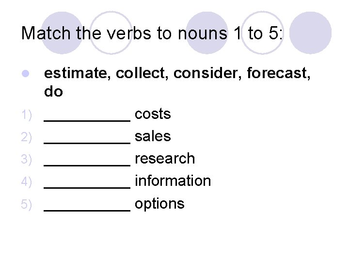 Match the verbs to nouns 1 to 5: l 1) 2) 3) 4) 5)