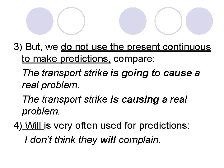 3) But, we do not use the present continuous to make predictions, compare: The
