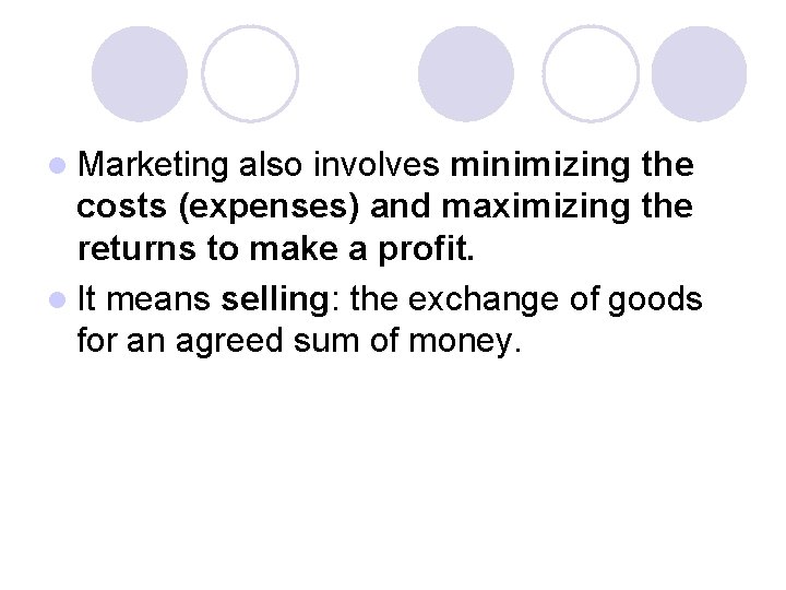 l Marketing also involves minimizing the costs (expenses) and maximizing the returns to make