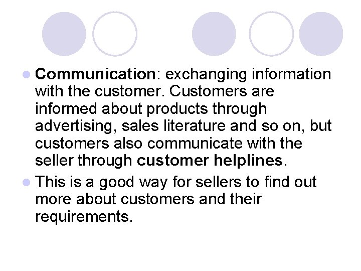 l Communication: exchanging information with the customer. Customers are informed about products through advertising,