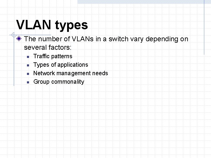 VLAN types The number of VLANs in a switch vary depending on several factors: