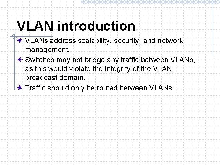 VLAN introduction VLANs address scalability, security, and network management. Switches may not bridge any