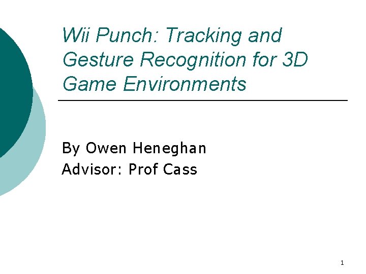 Wii Punch: Tracking and Gesture Recognition for 3 D Game Environments By Owen Heneghan Wii Punch: Tracking and Gesture Recognition for 3 D Game Environments By Owen Heneghan