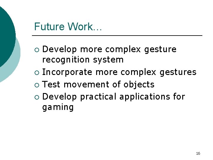Future Work… Develop more complex gesture recognition system ¡ Incorporate more complex gestures ¡ Future Work… Develop more complex gesture recognition system ¡ Incorporate more complex gestures ¡