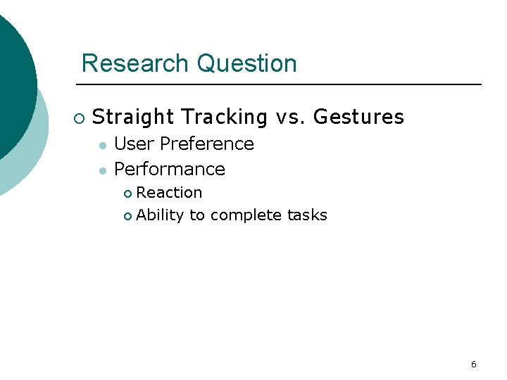 Research Question ¡ Straight Tracking vs. Gestures l l User Preference Performance Reaction ¡ Research Question ¡ Straight Tracking vs. Gestures l l User Preference Performance Reaction ¡