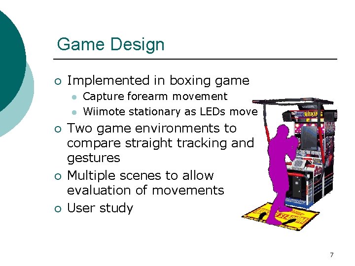 Game Design ¡ Implemented in boxing game l l ¡ ¡ ¡ Capture forearm Game Design ¡ Implemented in boxing game l l ¡ ¡ ¡ Capture forearm