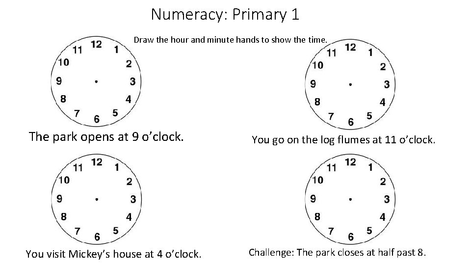 Numeracy: Primary 1 Draw the hour and minute hands to show the time. The