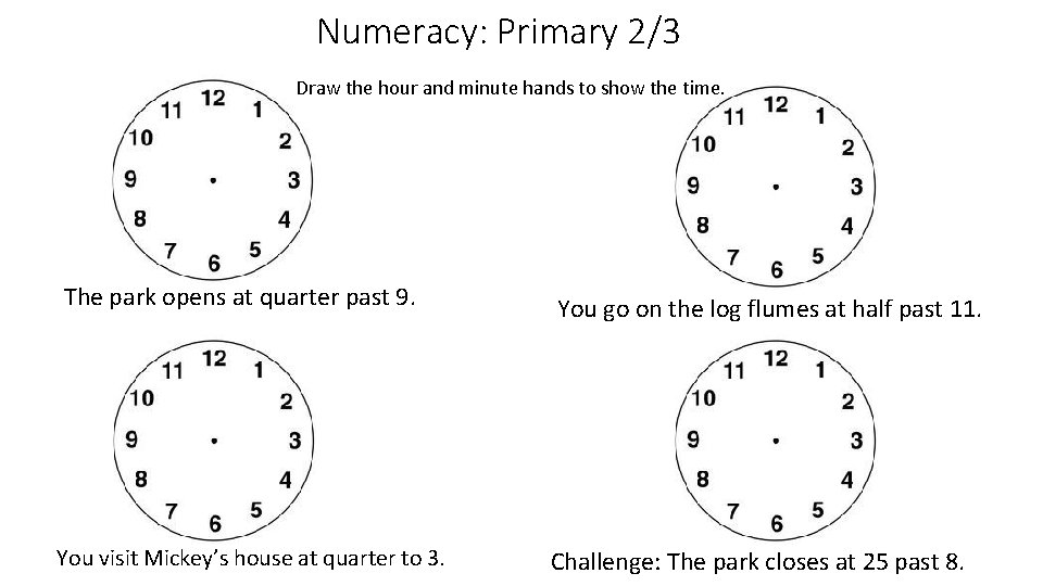 Numeracy: Primary 2/3 Draw the hour and minute hands to show the time. The