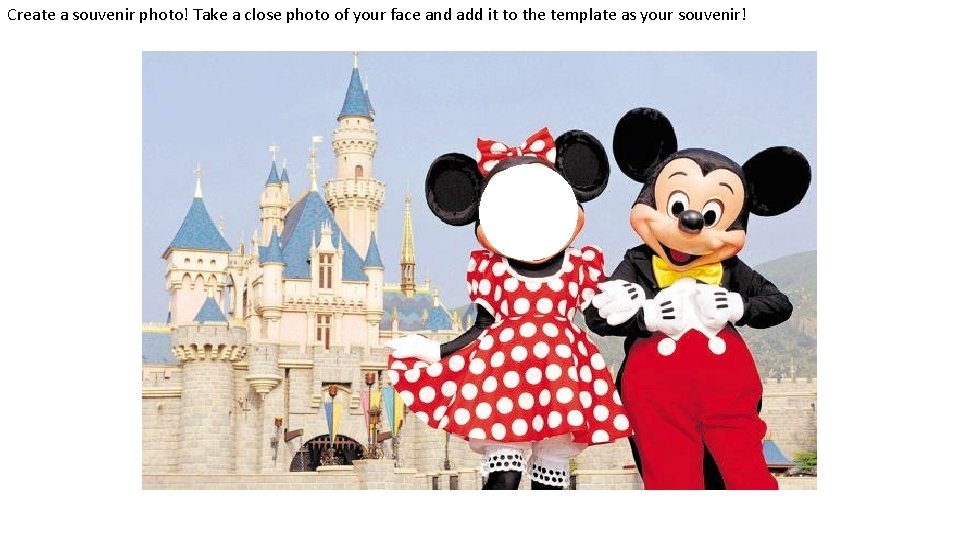 Create a souvenir photo! Take a close photo of your face and add it