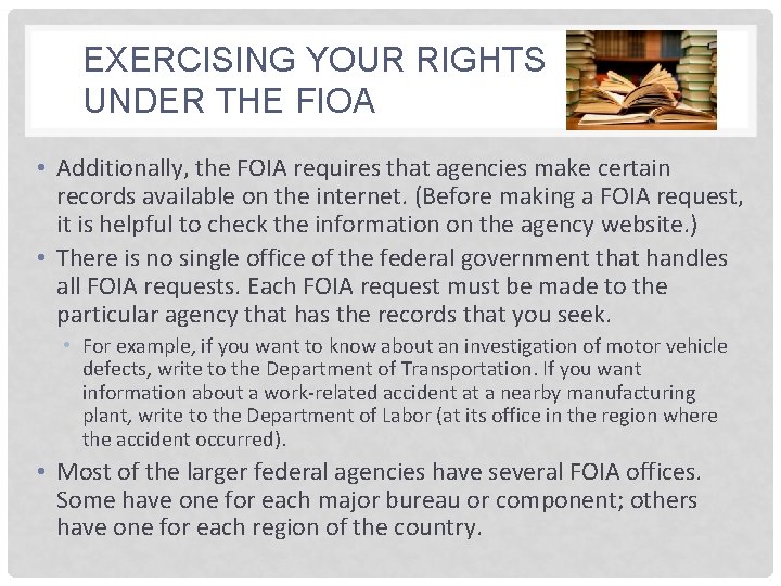 EXERCISING YOUR RIGHTS UNDER THE FIOA • Additionally, the FOIA requires that agencies make