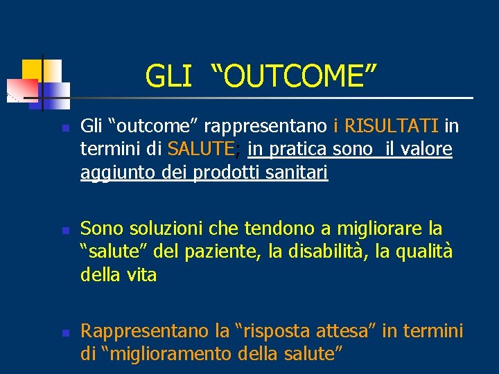 GLI “OUTCOME” n n n Gli “outcome” rappresentano i RISULTATI in termini di SALUTE;