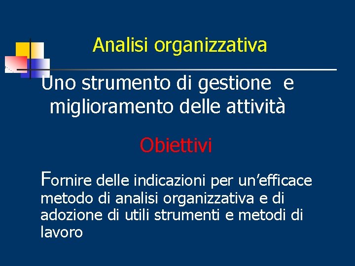 Analisi organizzativa Uno strumento di gestione e miglioramento delle attività Obiettivi Fornire delle indicazioni