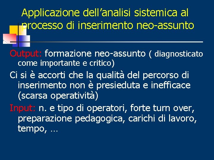 Applicazione dell’analisi sistemica al processo di inserimento neo-assunto Output: formazione neo-assunto ( diagnosticato come