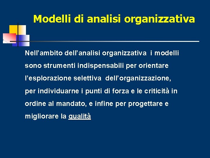 Modelli di analisi organizzativa Nell’ambito dell’analisi organizzativa i modelli sono strumenti indispensabili per orientare