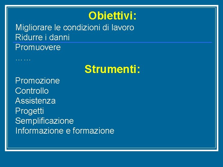 Obiettivi: Migliorare le condizioni di lavoro Ridurre i danni Promuovere …… Strumenti: Promozione Controllo