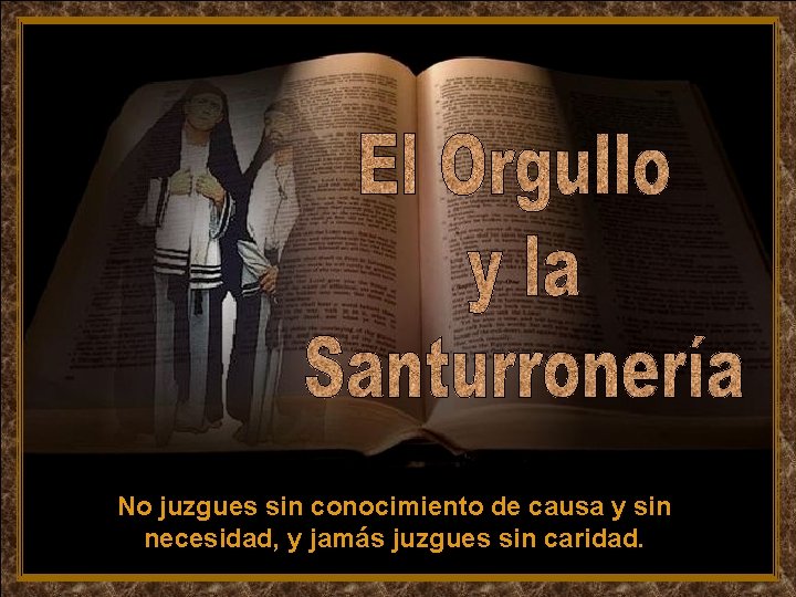 ♫ Enciende los parlantes HAZ CLIC PARA AVANZAR No juzgues sin conocimiento de causa