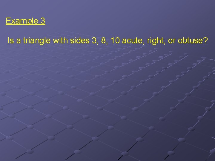 Example 3 Is a triangle with sides 3, 8, 10 acute, right, or obtuse?