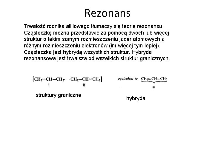 Rezonans Trwałość rodnika allilowego tłumaczy się teorię rezonansu. Cząsteczkę można przedstawić za pomocą dwóch