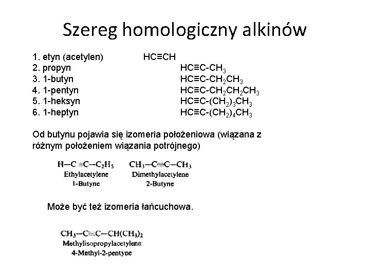 Szereg homologiczny alkinów 1. etyn (acetylen) HC≡CH 2. propyn HC≡C-CH 3 3. 1 -butyn