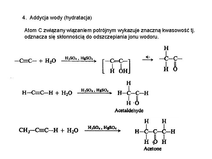  4. Addycja wody (hydratacja) Atom C związany wiązaniem potrójnym wykazuje znaczną kwasowość tj.