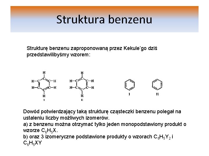 Struktura benzenu Strukturę benzenu zaproponowaną przez Kekule’go dziś przedstawilibyśmy wzorem: Dowód potwierdzający taką strukturę
