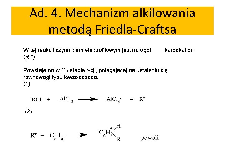 Ad. 4. Mechanizm alkilowania metodą Friedla-Craftsa W tej reakcji czynnikiem elektrofilowym jest na ogół